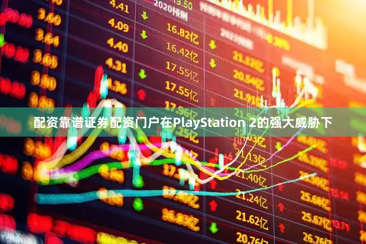 配资靠谱证券配资门户在PlayStation 2的强大威胁下