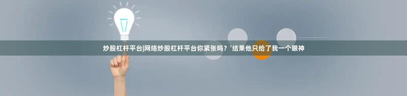 炒股杠杆平台|网络炒股杠杆平台你紧张吗？’结果他只给了我一个眼神